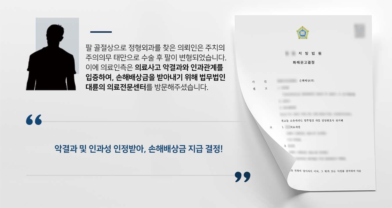 ## 의료사고 손해배상청구 소송 미성년자 의뢰인은 친구들과 놀다 팔이 골절되는 부상을 당했습니다. 지역 정형외과로 이송된 의뢰인은 핀 고정 수술을 받은 후 입원 및 통원치료를 받았습니다.   약 1달이 지난 시점에 병원에서는 재활치료를 하던 의뢰인에게 핀을 제거할 것을 권했고, 의뢰인은 주치의 판단에 따라 핀 제거 수술을 했습니다.  하지만 의뢰인의 팔은 시간이 지날수록 안쪽으로 심하게 휘었고, 이를 이상하게 여긴 의뢰인의 부모는 의뢰인을 상급병원에서 정밀검진을 받도록 했습니다.  상급병원에서는 환부에 지연유합 및 부정유합이 발생했다고 소견을 내렸고, 이에 의뢰인 측은 수술했던 병원 및 해당 주치의를 상대로 손해배상청구 소송을 제기하기로 결심했고, 이에 법무법인(유한) 대륜의 의료전문센터를 방문해주셨습니다.  ## 의료사고 악결과 입증하기 위해 법무법인(유한) 대륜은 의뢰인 측과의 면밀한 법률상담을 통해 3인 이상의 전문가들로 의료전문변호사팀을 구성하였습니다.   의료사고 손해배상청구 사건처리 경험이 풍부한 의료전문변호사팀은 의뢰인 측이 바라는 대로 다음과 같이 주장하며 조력하였습니다.  ■ 일반적인 핀 제거 수술시기는 핀 고정 수술 후 약 1년이 지난 시점임에도 불구하고, 피고 측에서는 1달이 조금 넘은 시점에서 핀 제거 수술을 행했다는 점 ■ 피고의 수술로 인한 악결과로 원고의 팔이 변형되어 일상생활에 심각한 장애를 겪고 있다는 점 ■ 피고에게는 환자의 상처를 부작용 없이 치료하여 빠른 시일 내에 회복하도록 해야 하는 주의의무가 있음에도 이를 해태하여 악결과를 초래했다는 점  ## 악결과 인정 받은 의료사고 사건  재판부는 법무법인(유한) 대륜의 주장을 받아들여 "피고들은 연대하여 원고에게 치료비·일실수입 손해 등을 포함한 손해배상금을 지급하고, 합의와 동시에 양측은 일체의 민형사 이의제기를 하지 아니하기로 한다"라는 화해권고결정을 내렸습니다.   만약 의료소송, 손해배상소송, 의료사고 등 위 사례와 비슷한 상황으로 곤란을 겪고 계신다면 언제든 법무법인 대륜으로 의뢰해 주시길 바랍니다.  ``` 법무법인 대륜은 법률전문가 3인 이상으로 전담팀을 구성해 전문성을 극대화하며, 해결사례를 토대로 구축한 대륜만의 소송시스템으로 의뢰하신 사건을 성공으로 이끌어 오고 있습니다. 본 소송과 관련하여 법률조력이 필요하시다면 법무법인 대륜과 함께 준비하시길 바랍니다. ```