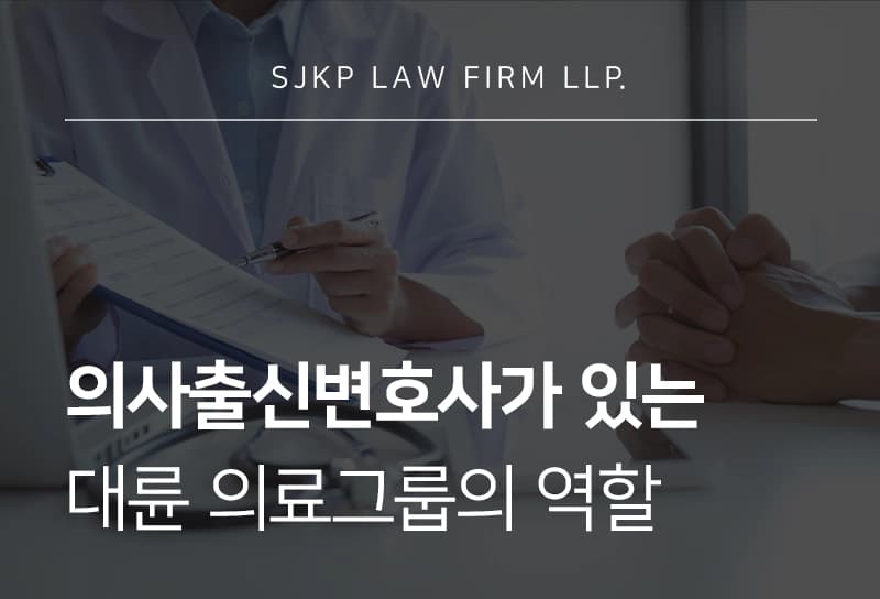 의사출신변호사가 있는 대륜 의료·바이오·헬스케어그룹이 필요한 이유